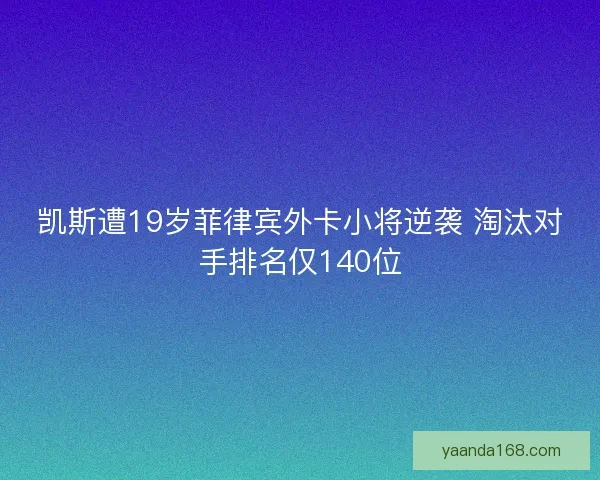 凯斯遭19岁菲律宾外卡小将逆袭 淘汰对手排名仅140位